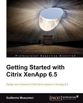 Getting Started with Citrix Xenapp 6.5 by Musumeci, Guillermo