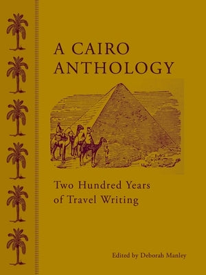 A Cairo Anthology: Two Hundred Years of Travel Writing by Manley, Deborah