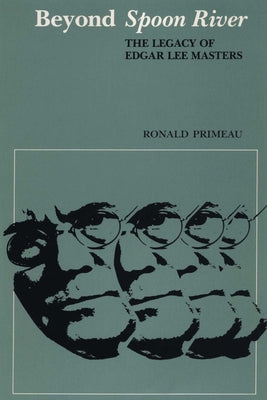 Beyond Spoon River: The Legacy of Edgar Lee Masters by Primeau, Ronald