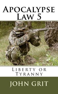 Apocalypse Law 5: Liberty or Tyranny by Grit, John