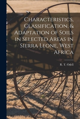 Characteristics, Classification, & Adaptation of Soils in Selected Areas in Sierra Leone, West Africa by Odell, R. T. 1915-