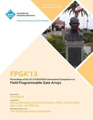 FPGA 13 Proceedings of the 2013 ACM/Sigda International Symposium on Field Programmable Gate Arrays by Fpga 13 Conference Committee