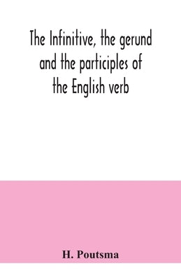 The infinitive, the gerund and the participles of the English verb by Poutsma, H.