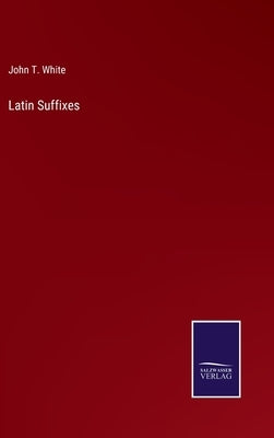 Latin Suffixes by White, John T.