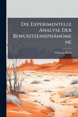 Die Experimentelle Analyse Der Bewusstseinsphänomene by Wirth, Wilhelm