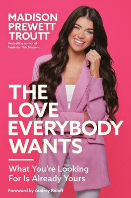 The Love Everybody Wants: What You're Looking for Is Already Yours by Prewett Troutt, Madison