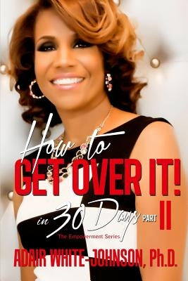 "How to Get Over It in 30 Days! Part II by White-Johnson, Adair F.