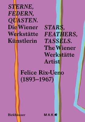 Stars, Feathers, Tassels / Sterne, Federn, Quasten: Die Wiener Werkst舩te K?stlerin Felice Rix-Ueno (1893-1967) / The Wiener Werkst舩te Artist Felice by Mak