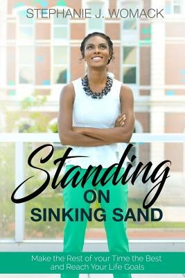 Standing on Sinking Sand: Make the Rest of Your Time the Best and Reach Your Life Goals by Womack, Stephanie J.