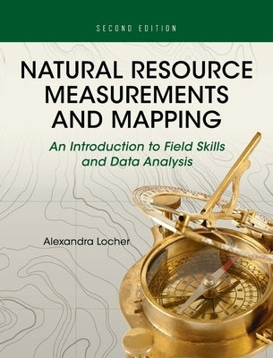Natural Resource Measurements and Mapping: An Introduction to Field Skills and Data Analysis by Locher, Alexandra