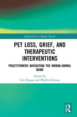 Pet Loss, Grief, and Therapeutic Interventions: Practitioners Navigating the Human-Animal Bond by Kogan, Lori