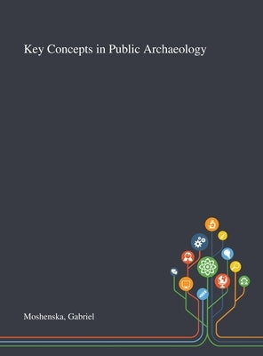 Key Concepts in Public Archaeology by Moshenska, Gabriel