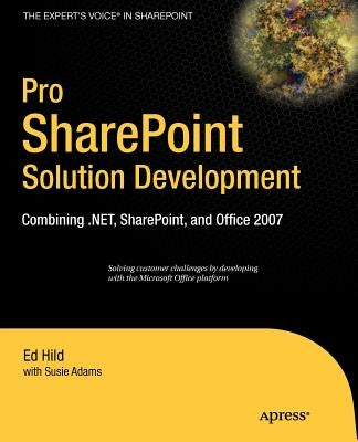 Pro SharePoint Solution Development: Combining .Net, SharePoint and Office 2007 by Hild, Ed