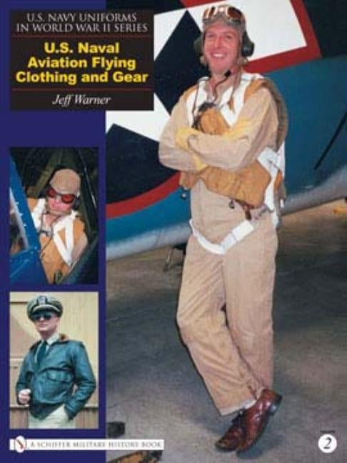 U.S. Navy Uniforms in World War II Series: U.S. Naval Aviation Flying Clothing and Gear by Warner, Jeff