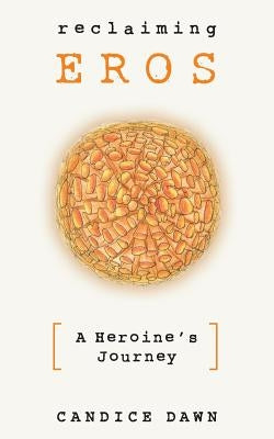 Reclaiming Eros: A Heroine's Journey by Dawn, Candice