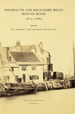 Weymouth and Melcombe Regis Minute Book 1617-1660 by Kearsey, Kay