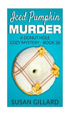 Iced Pumpkin Murder: A Donut Hole Cozy Mystery - Book 26 by Gillard, Susan