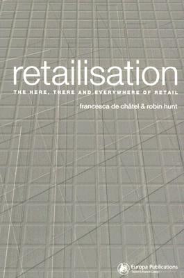 Retailisation: The Here, There and Everywhere of Retail by Châtel, Francesca de