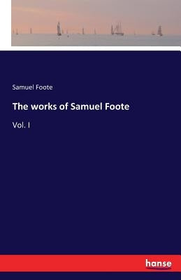 The works of Samuel Foote: Vol. I by Foote, Samuel
