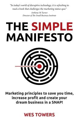 The Simple Manifesto: Marketing principles to save you time, increase profit and create your dream business in a SNAP! by Towers, Wes