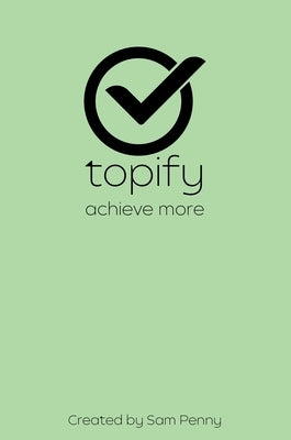 The Topify Method - Green Edition Vol 16: A Quarterly System for Clarity, Focus, and Execution by Penny, Sam