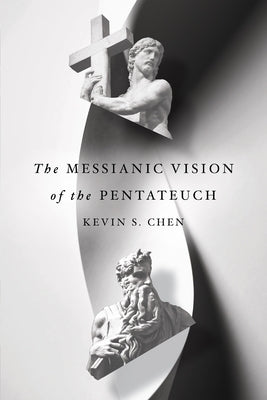 The Messianic Vision of the Pentateuch by Chen, Kevin S.