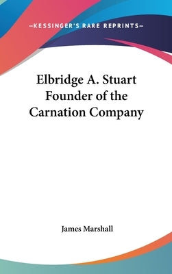 Elbridge A. Stuart Founder of the Carnation Company by Marshall, James