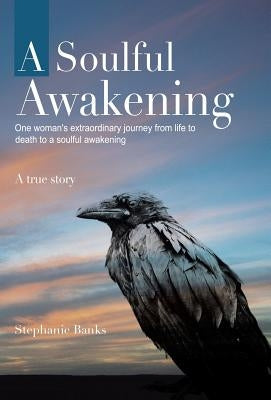 A Soulful Awakening: One Woman's Extraordinary Journey From Life to Death to a Soulful Awakening by Banks, Stephanie