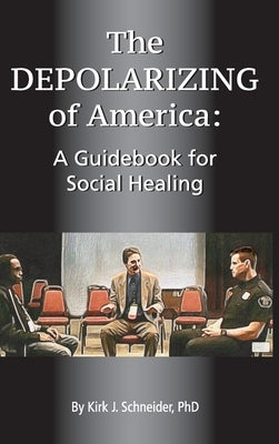 The Depolarizing of America: A Guidebook for Social Healing by Schneider, Kirk J.