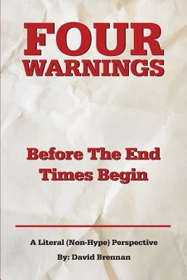 Four Warnings Before The End Times Begin: A Literal (Non-Hype) Perspective by Brennan, David John
