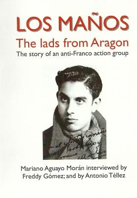 Los Manos: The Lads from Aragon; The Story of an Anti-Franco Action Group by Aguayo Moran, Mariano