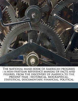 The national hand-book of American progress: a non-partisan reference manual of facts and figures, from the discovery of America to the present time: by Haven, E. O. 1820-1881