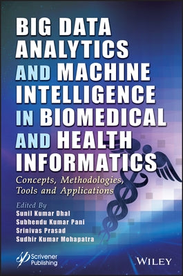 Big Data Analytics and Machine Intelligence in Biomedical and Health Informatics: Concepts, Methodologies, Tools and Applications by Dhal, Sunil Kumar
