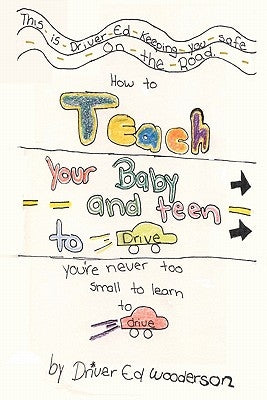 How to Teach your Baby and Teen to Drive: You're Never too Small to Learn to Drive by Wooderson, Ed
