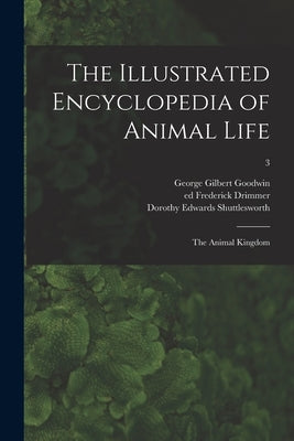 The Illustrated Encyclopedia of Animal Life: the Animal Kingdom; 3 by Goodwin, George Gilbert