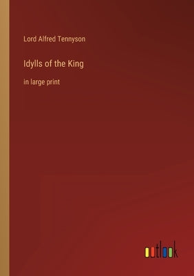 Idylls of the King: in large print by Tennyson, Alfred Lord