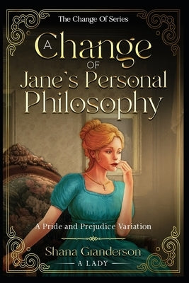 A Change of Jane's Personal Philosophy: A Pride & Prejudice Variation by Granderson a. Lady, Shana