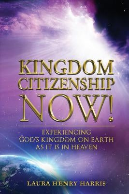 Kingdom Citizenship Now! by Harris, Laura Henry