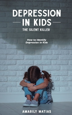 Depression in Kids (The Silent Killer) by Matias, Amarily
