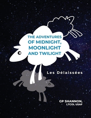 The Adventures of Midnight, Moonlight and Twilight: Les Délaissées by Shannon Ltcol Usaf, Gp