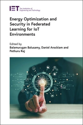 Energy Optimization and Security in Federated Learning for Iot Environments by Balusamy, Balamurugan