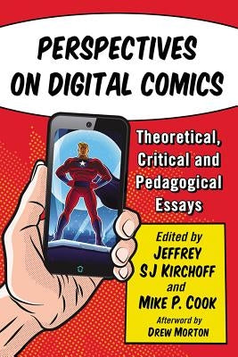 Perspectives on Digital Comics: Theoretical, Critical and Pedagogical Essays by Kirchoff, Jeffrey Sj