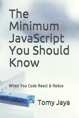 The Minimum JavaScript You Should Know When You Code React & Redux by Jaya, Tomy