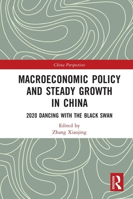 Macroeconomic Policy and Steady Growth in China: 2020 Dancing with Black Swan by Xiaojing, Zhang
