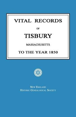 Vital Records of Tisbury, Massachusetts To the Year 1850 by New England Historic Society