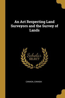 An Act Respecting Land Surveyors and the Survey of Lands by Canada, Canada