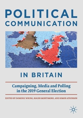 Political Communication in Britain: Campaigning, Media and Polling in the 2019 General Election by Wring, Dominic