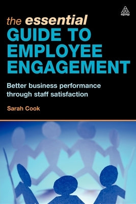 The Essential Guide to Employee Engagement: Better Business Performance Through Staff Satisfaction by Cook, Sarah