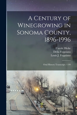 A Century of Winegrowing in Sonoma County, 1896-1996: Oral History Transcript / 199 by Hicke, Carole