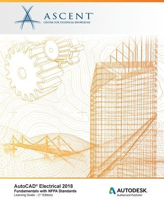 AutoCAD Electrical 2018 Fundamentals with NFPA Standards: Autodesk Authorized Publisher by Ascent -. Center for Technical Knowledge